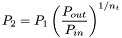 \[ P_2 = P_1 \left( \frac{P_{out}}{P_{in}} \right)^{ 1 / n_t} \]